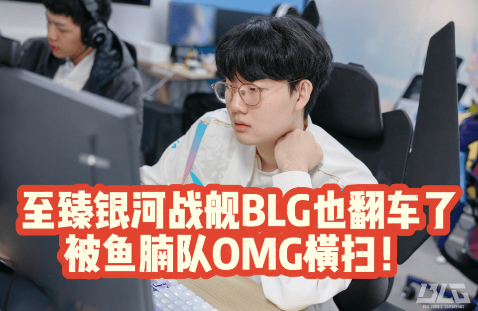 至臻银河战舰BLG也翻车了！被鱼腩队OMG横扫！还在磨合中？